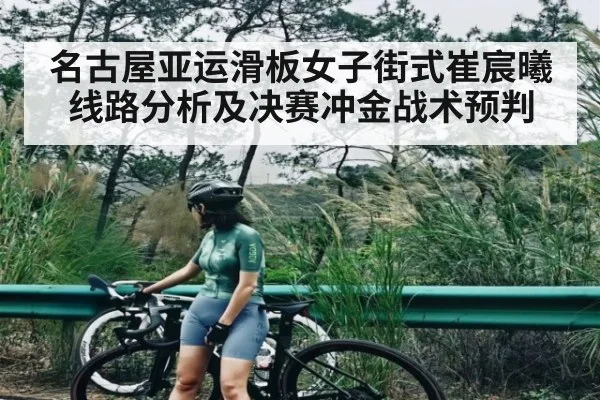名古屋亚运滑板女子街式崔宸曦线路分析及决赛冲金战术预判 | mk sports